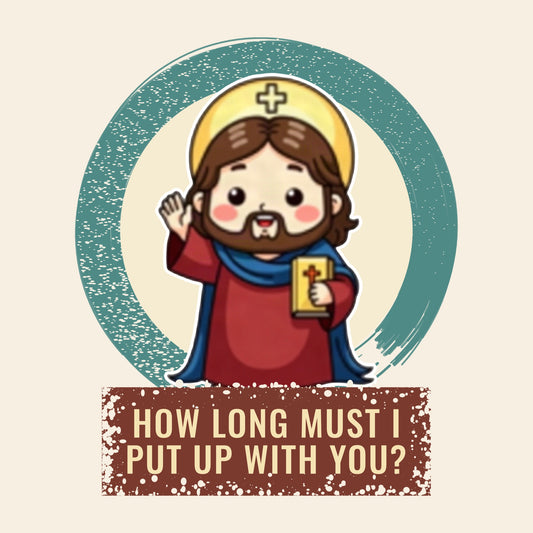 Design card: Jesus Christ, “How long must I put up with you?”