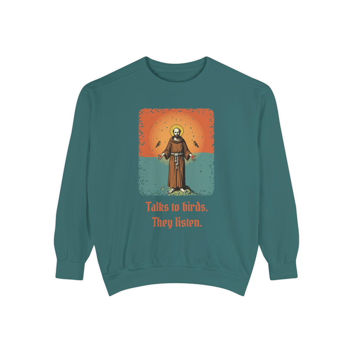 St Francis of Assisi · “Talks to birds. They listen.” — Garment-Dyed Sweatshirt