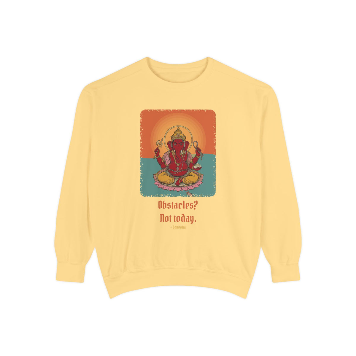 Ganesha · “First things first.” — Garment-Dyed Sweatshirt