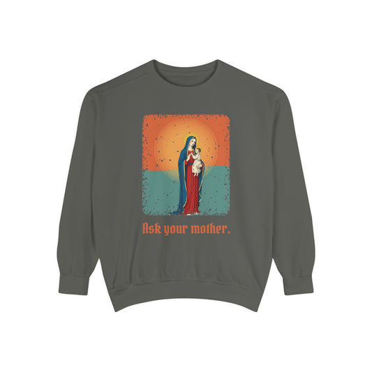 The Virgin Mary · “Ask your mother.” — Garment-Dyed Sweatshirt