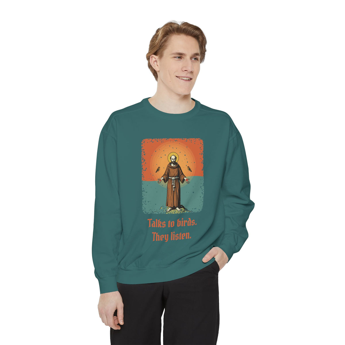 St Francis of Assisi · “Talks to birds. They listen.” — Garment-Dyed Sweatshirt