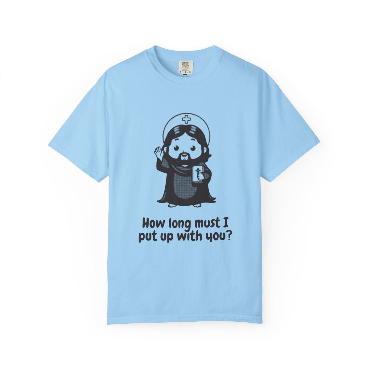 Jesus Christ · “How long must I put up with you?” — Garment-Dyed One-Ink Tee