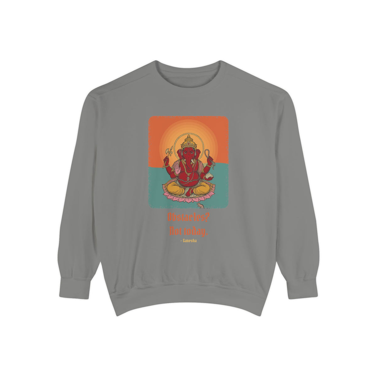 Ganesha · “First things first.” — Garment-Dyed Sweatshirt