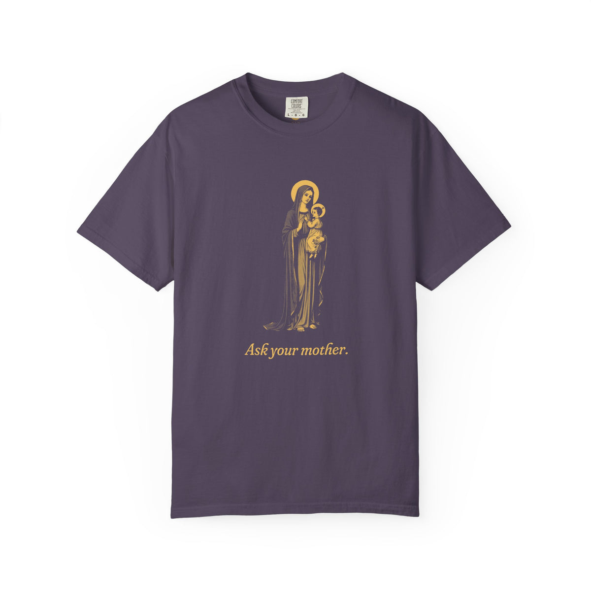 The Virgin Mary · “Ask your mother.” — Garment-Dyed One-Ink Tee