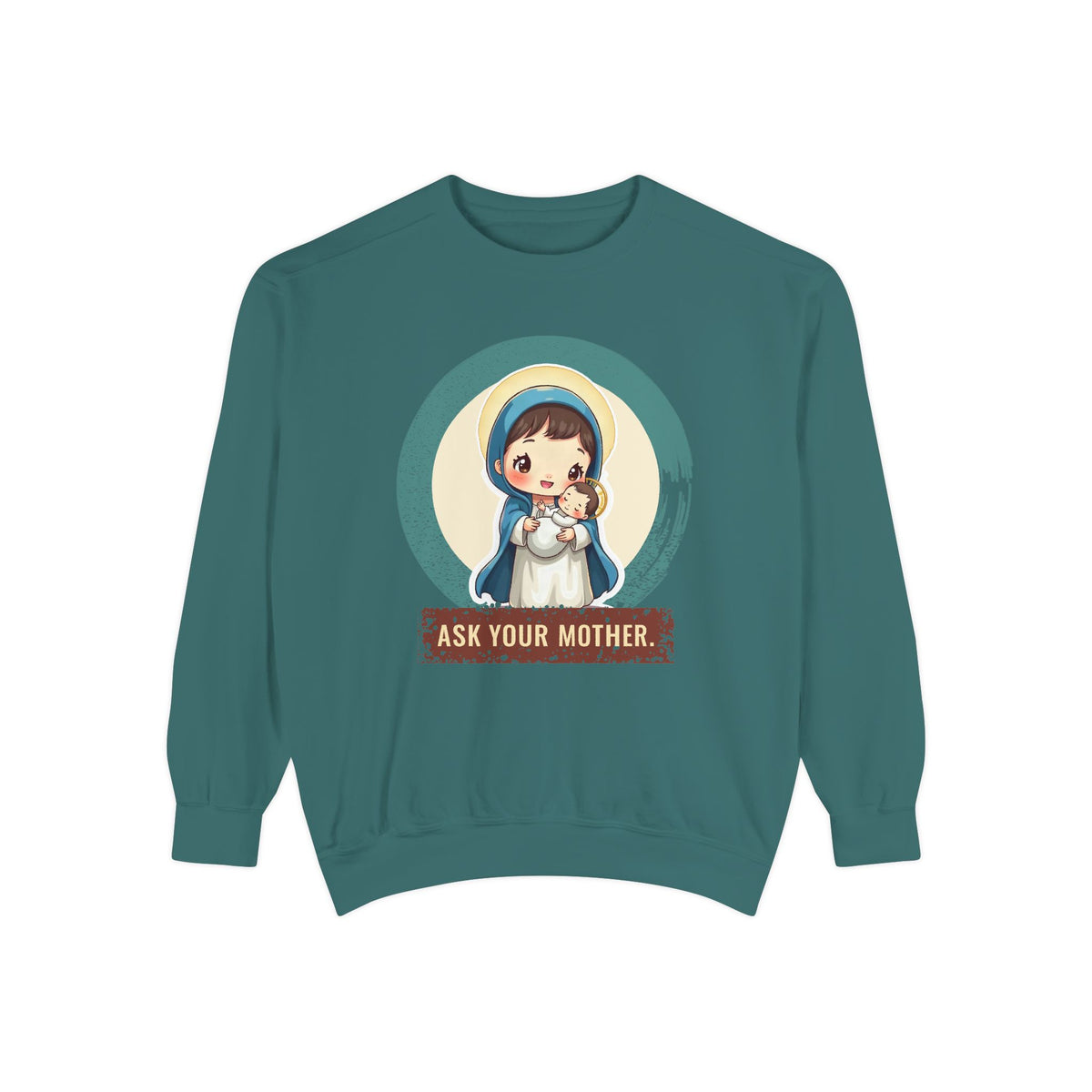 The Virgin Mary · “Ask your mother.” — Garment-Dyed Sweatshirt