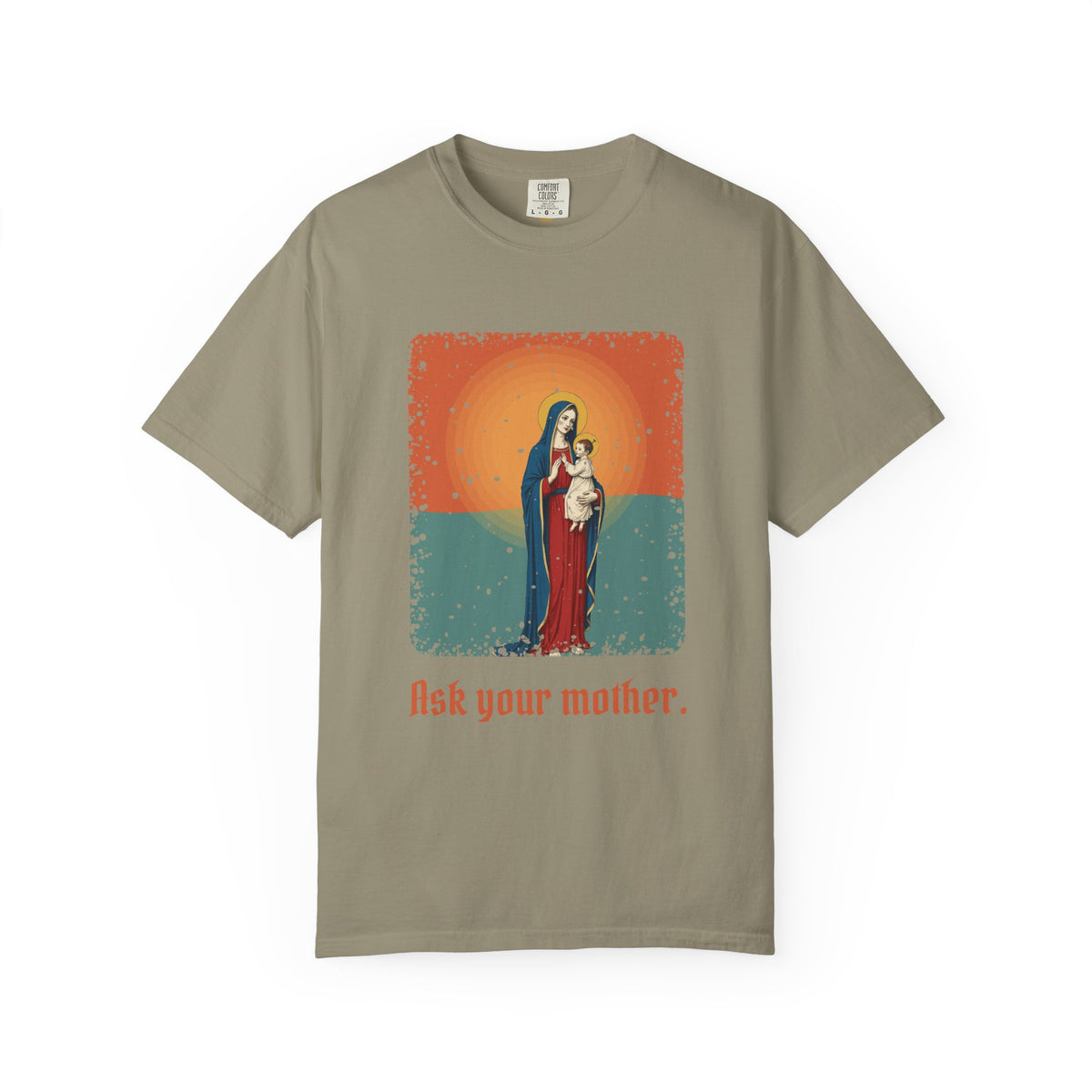 The Virgin Mary · “Ask your mother.” — Garment-Dyed T-Shirt