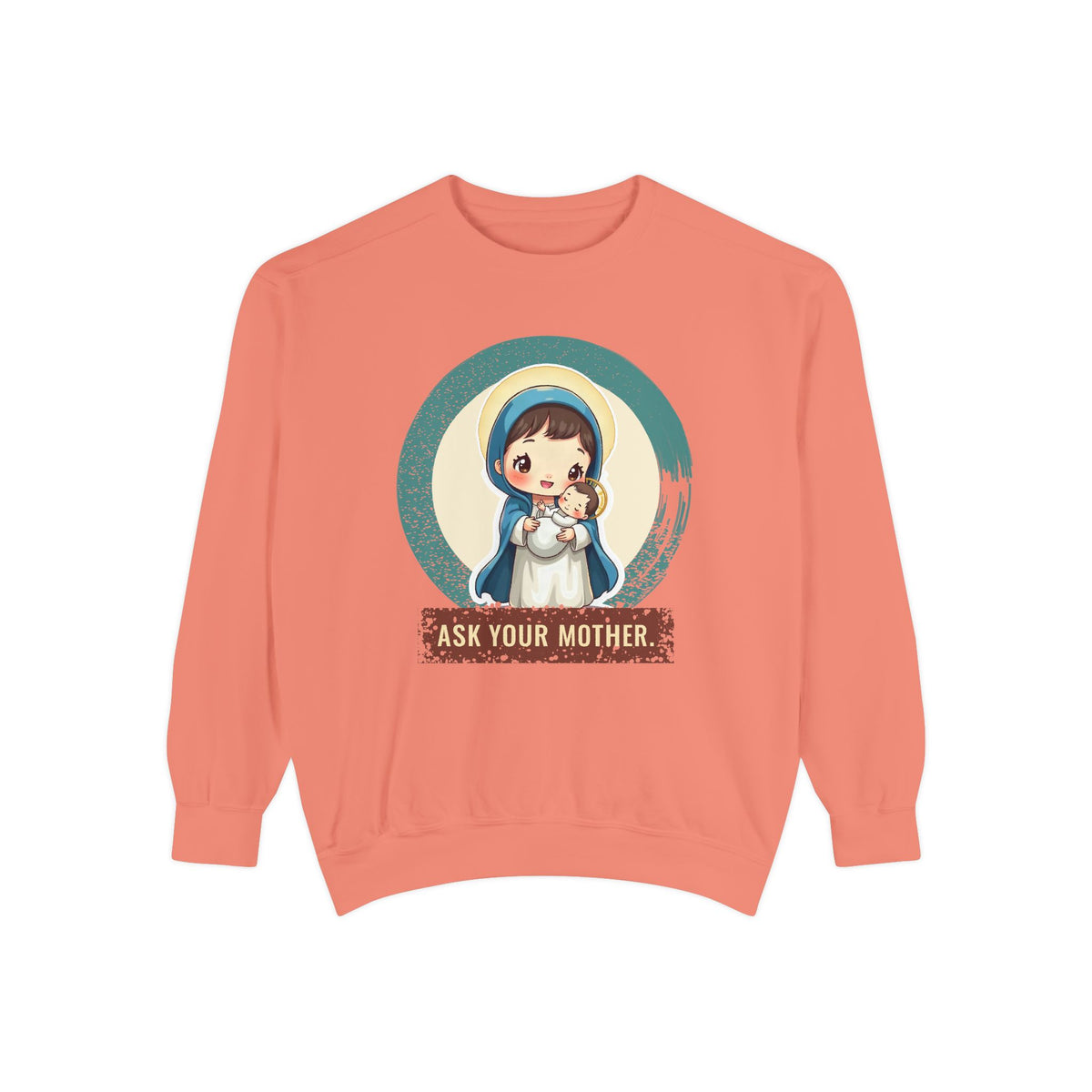 The Virgin Mary · “Ask your mother.” — Garment-Dyed Sweatshirt