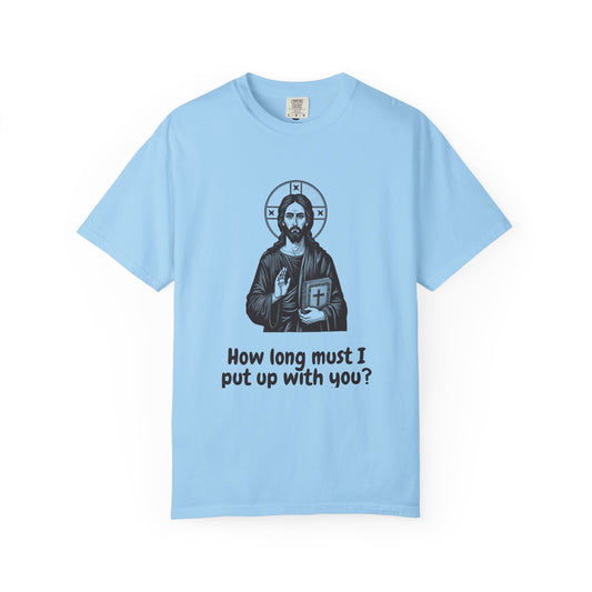 Jesus Christ · “How long must I put up with you?” — Garment-Dyed One-Ink Tee