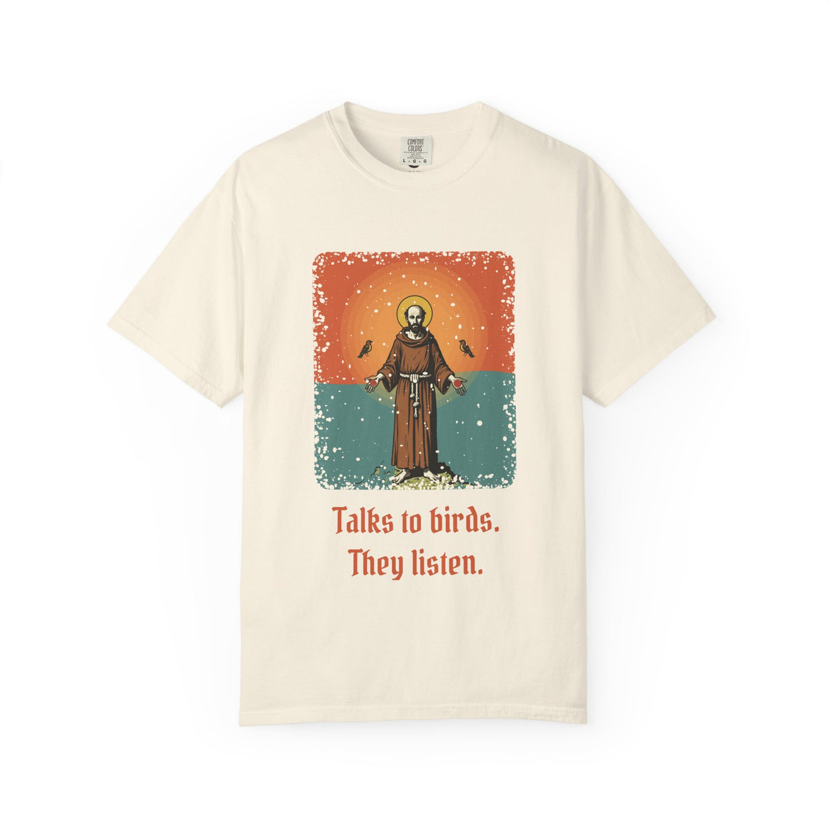 St Francis of Assisi · “Talks to birds. They listen.” — Garment-Dyed T-Shirt