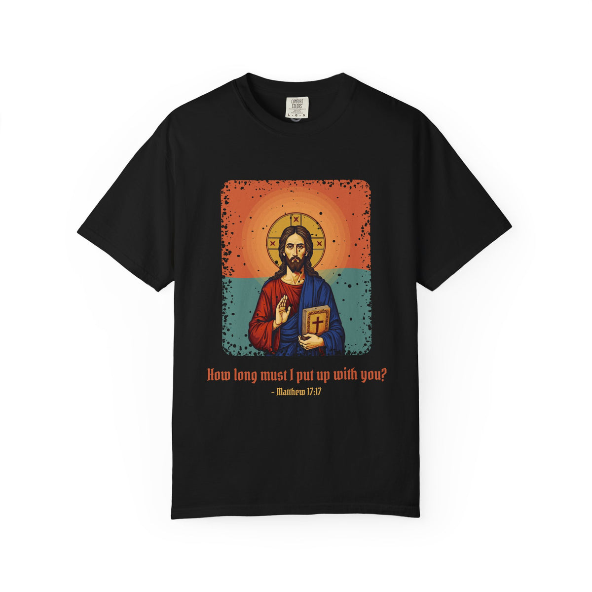 Jesus Christ · “How long must I put up with you?” — Garment-Dyed T-Shirt