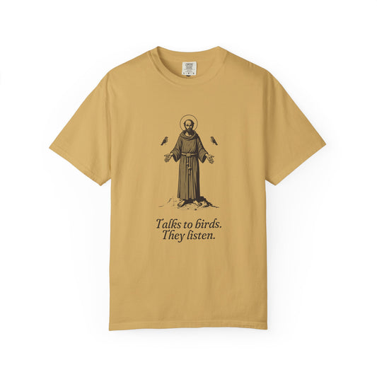 St Francis of Assisi · “Talks to birds. They listen.” — Garment-Dyed One-Ink Tee