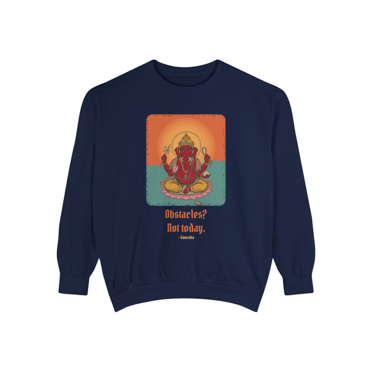 Ganesha · “First things first.” — Garment-Dyed Sweatshirt