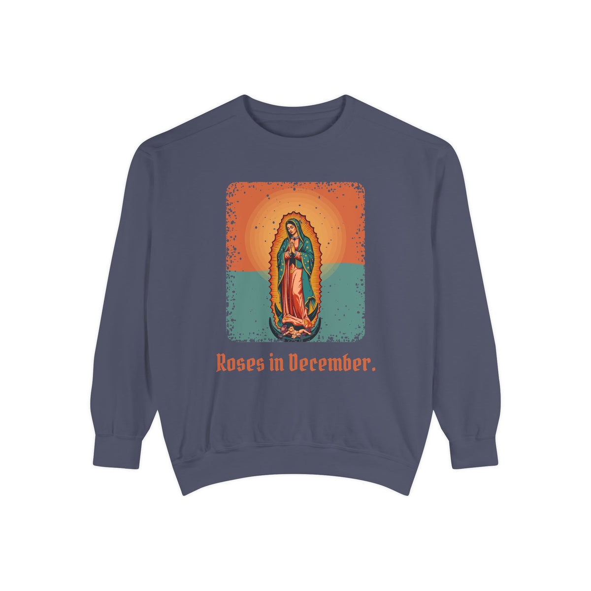 Our Lady of Guadalupe · “Roses in December.” — Garment-Dyed Sweatshirt