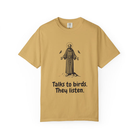 St Francis of Assisi · “Talks to birds. They listen.” — Garment-Dyed One-Ink Tee