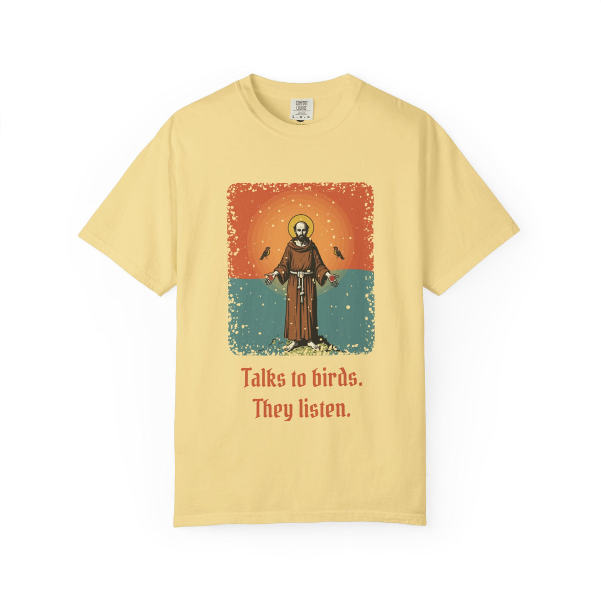 St Francis of Assisi · “Talks to birds. They listen.” — Garment-Dyed T-Shirt