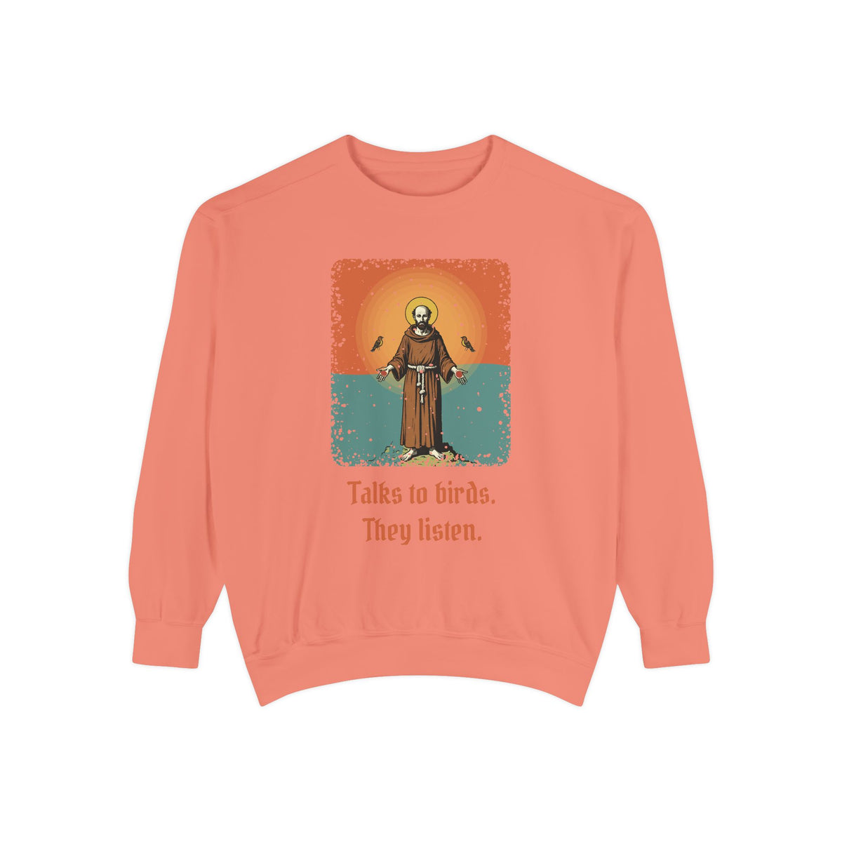St Francis of Assisi · “Talks to birds. They listen.” — Garment-Dyed Sweatshirt