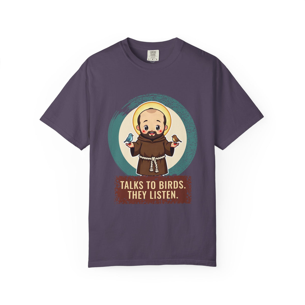 St Francis of Assisi · “Talks to birds. They listen.” — Garment-Dyed T-Shirt