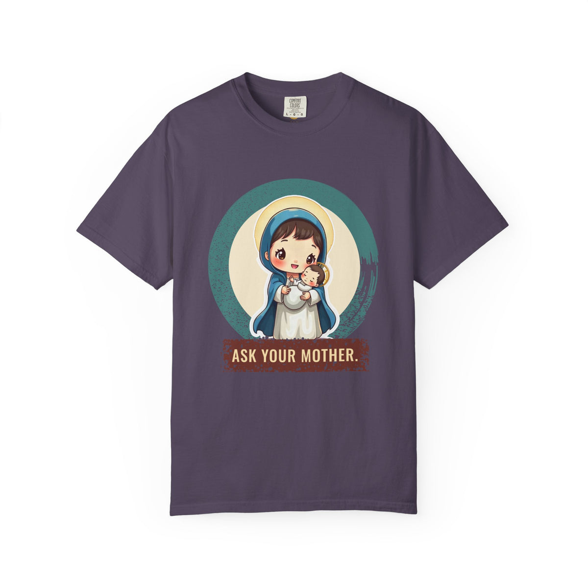 The Virgin Mary · “Ask your mother.” — Garment-Dyed T-Shirt