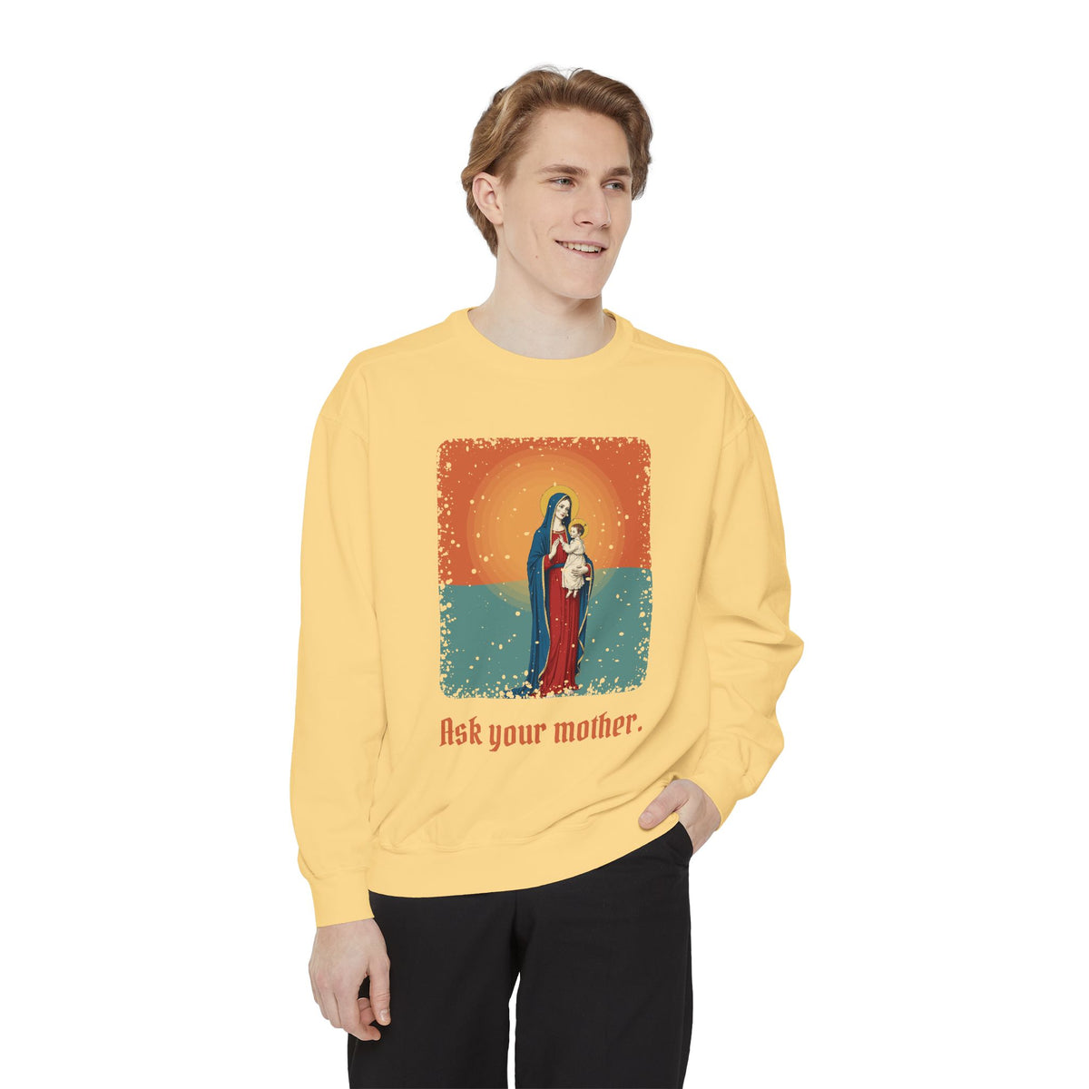 The Virgin Mary · “Ask your mother.” — Garment-Dyed Sweatshirt