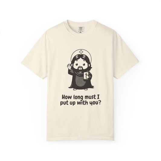 Jesus Christ · “How long must I put up with you?” — Garment-Dyed One-Ink Tee