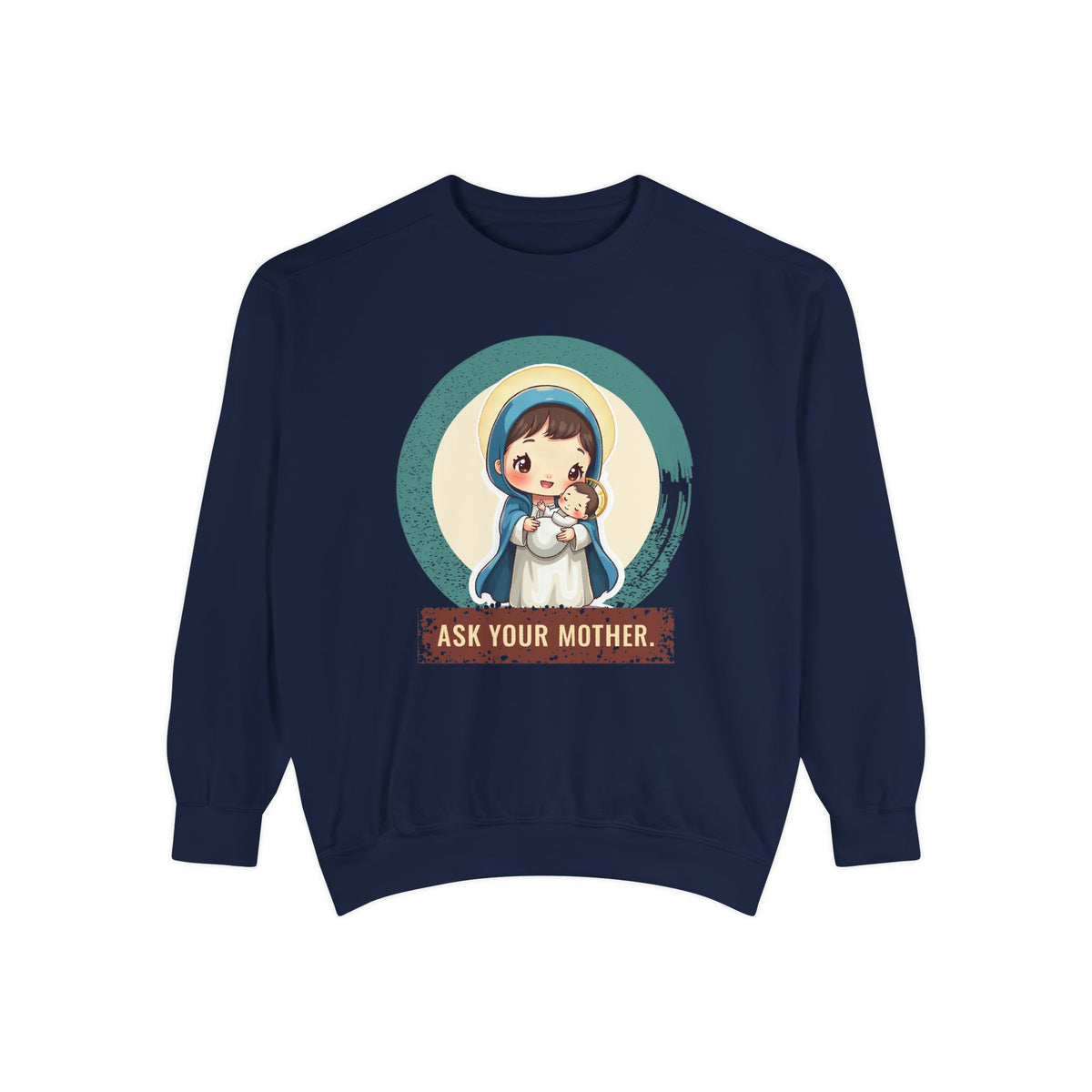 The Virgin Mary · “Ask your mother.” — Garment-Dyed Sweatshirt