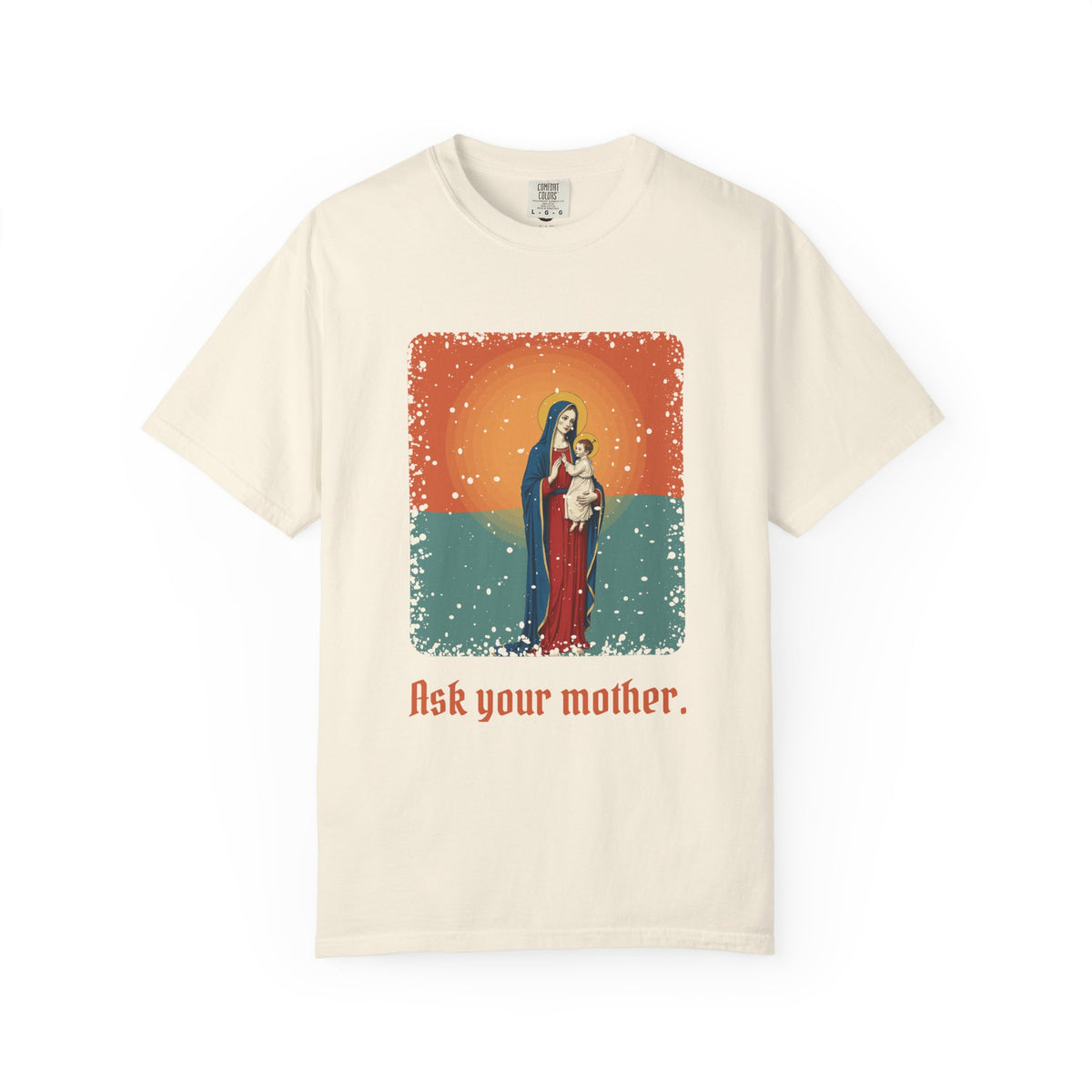 The Virgin Mary · “Ask your mother.” — Garment-Dyed T-Shirt