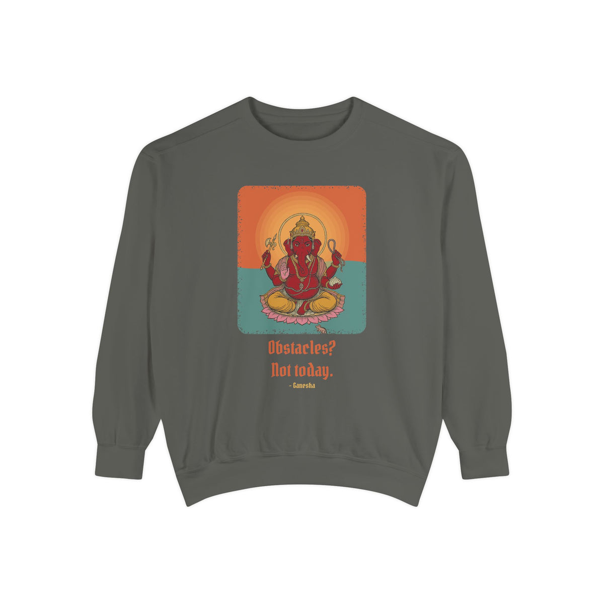 Ganesha · “First things first.” — Garment-Dyed Sweatshirt