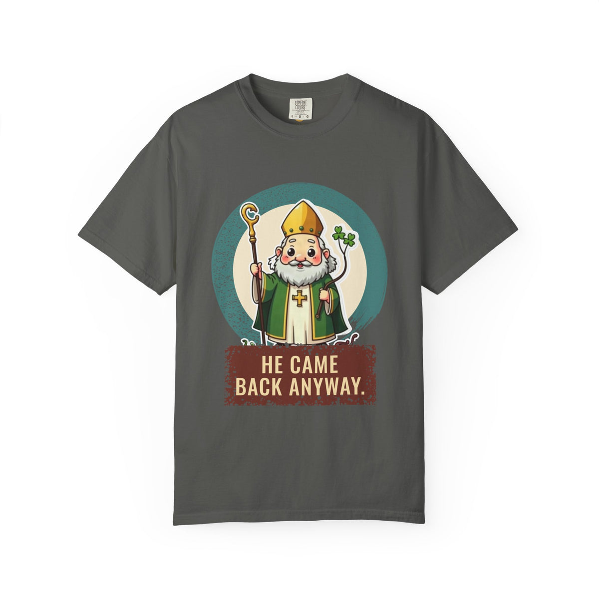 St Patrick · “He came back anyway.” — Garment-Dyed T-Shirt