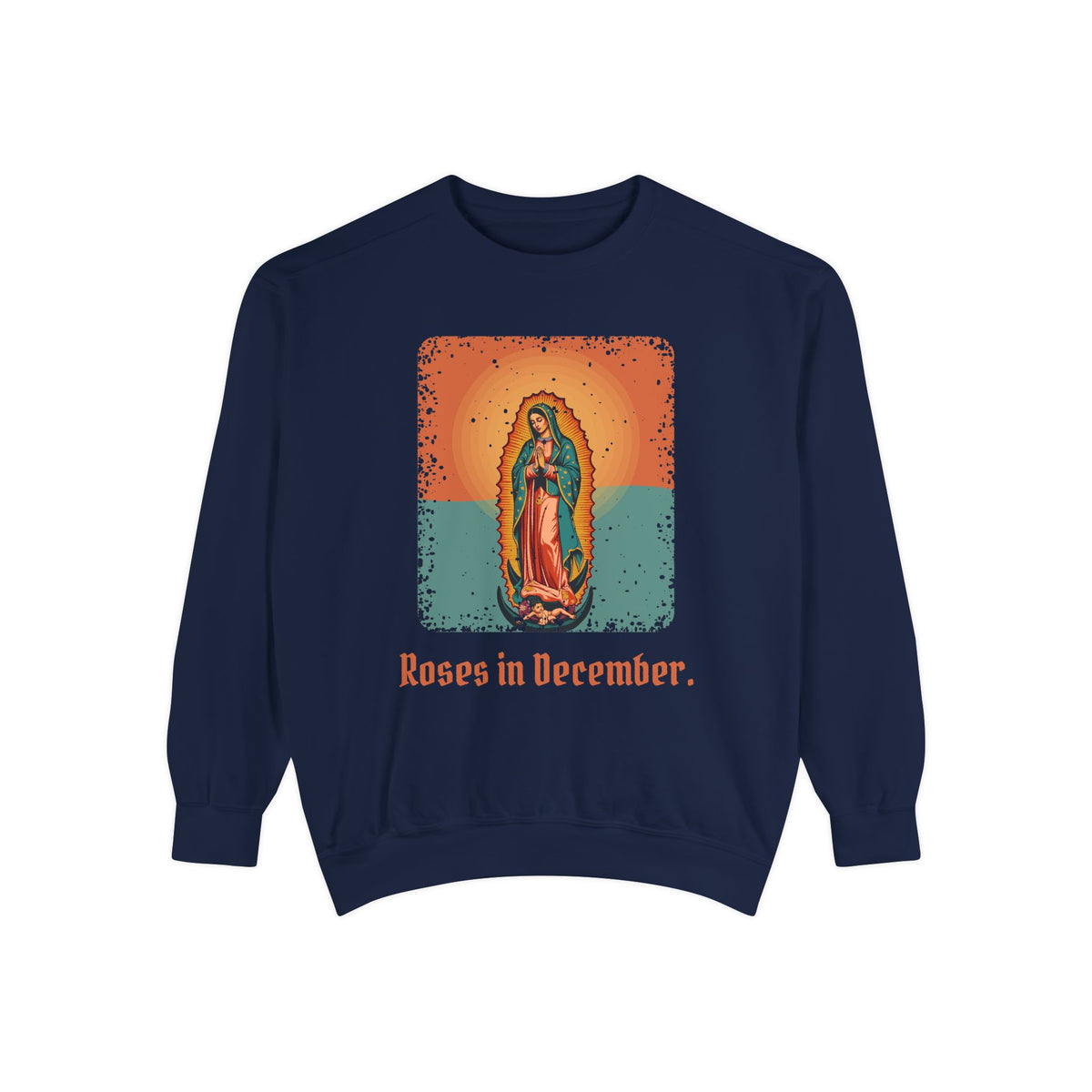 Our Lady of Guadalupe · “Roses in December.” — Garment-Dyed Sweatshirt
