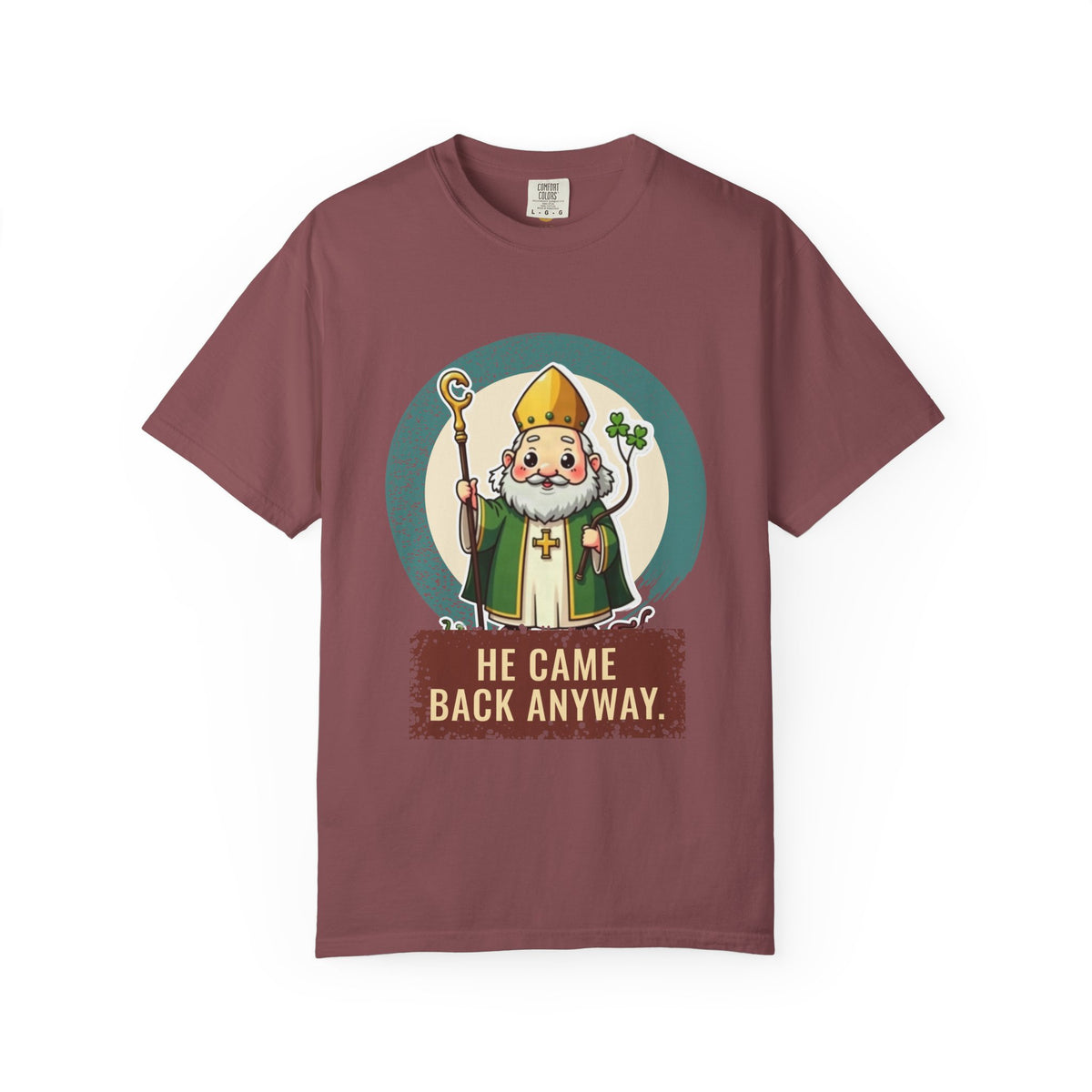 St Patrick · “He came back anyway.” — Garment-Dyed T-Shirt