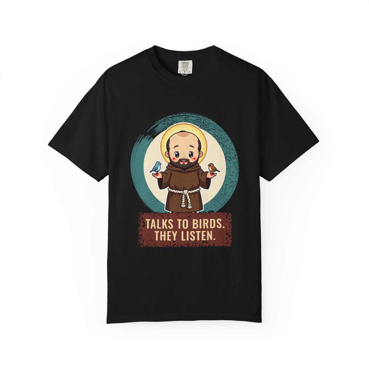 St Francis of Assisi · “Talks to birds. They listen.” — Garment-Dyed T-Shirt