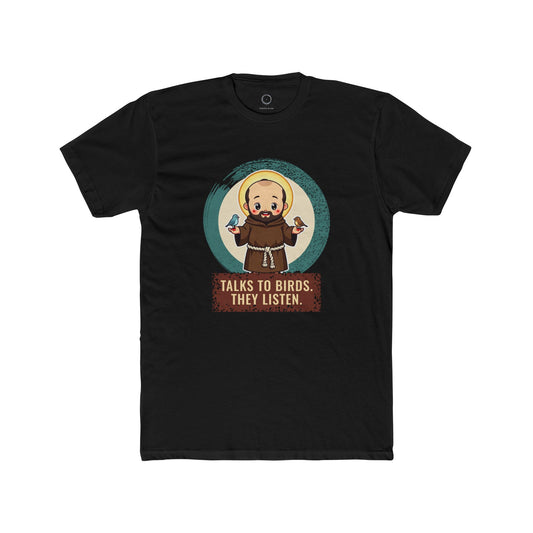 St Francis of Assisi · “Talks to birds. They listen.” — Unisex T-Shirt