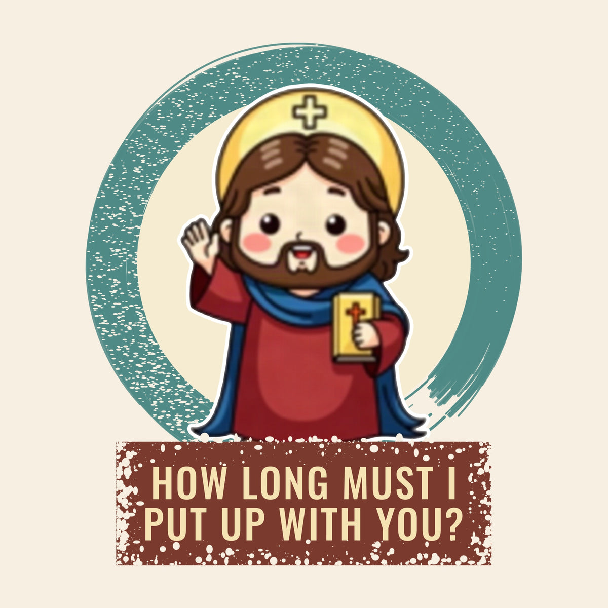 Design card: Jesus Christ, “How long must I put up with you?”