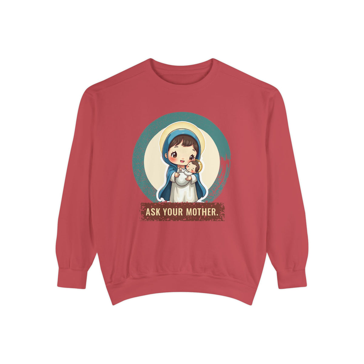 The Virgin Mary · “Ask your mother.” — Garment-Dyed Sweatshirt