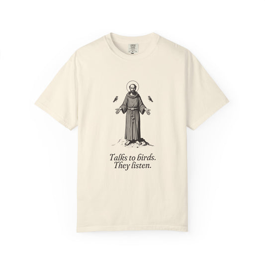 St Francis of Assisi · “Talks to birds. They listen.” — Garment-Dyed One-Ink Tee