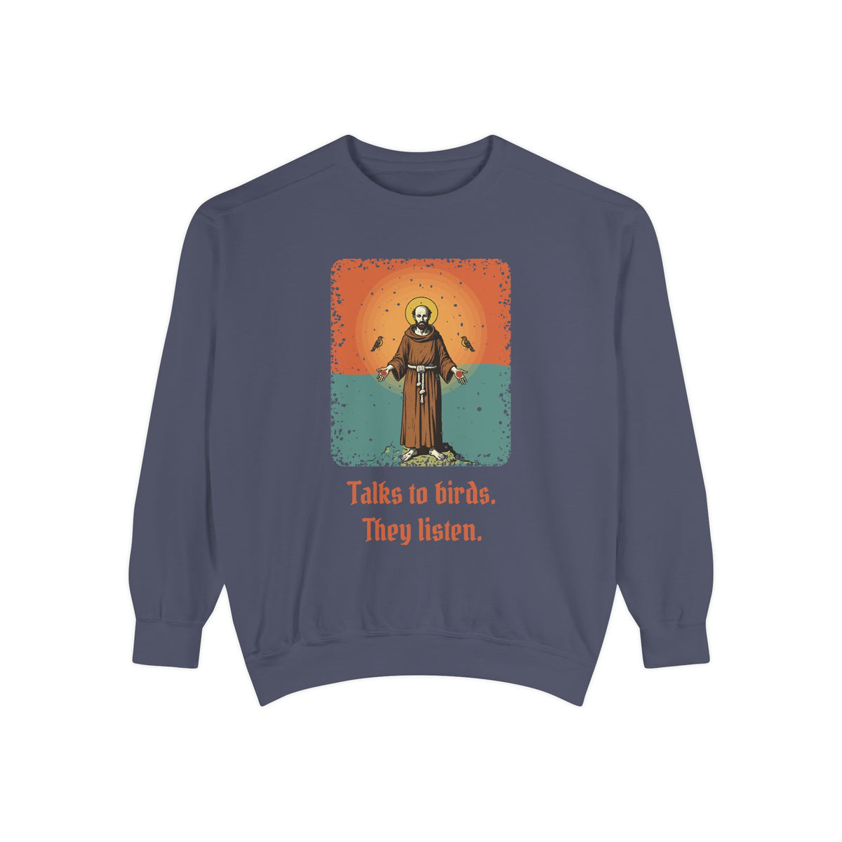 St Francis of Assisi · “Talks to birds. They listen.” — Garment-Dyed Sweatshirt