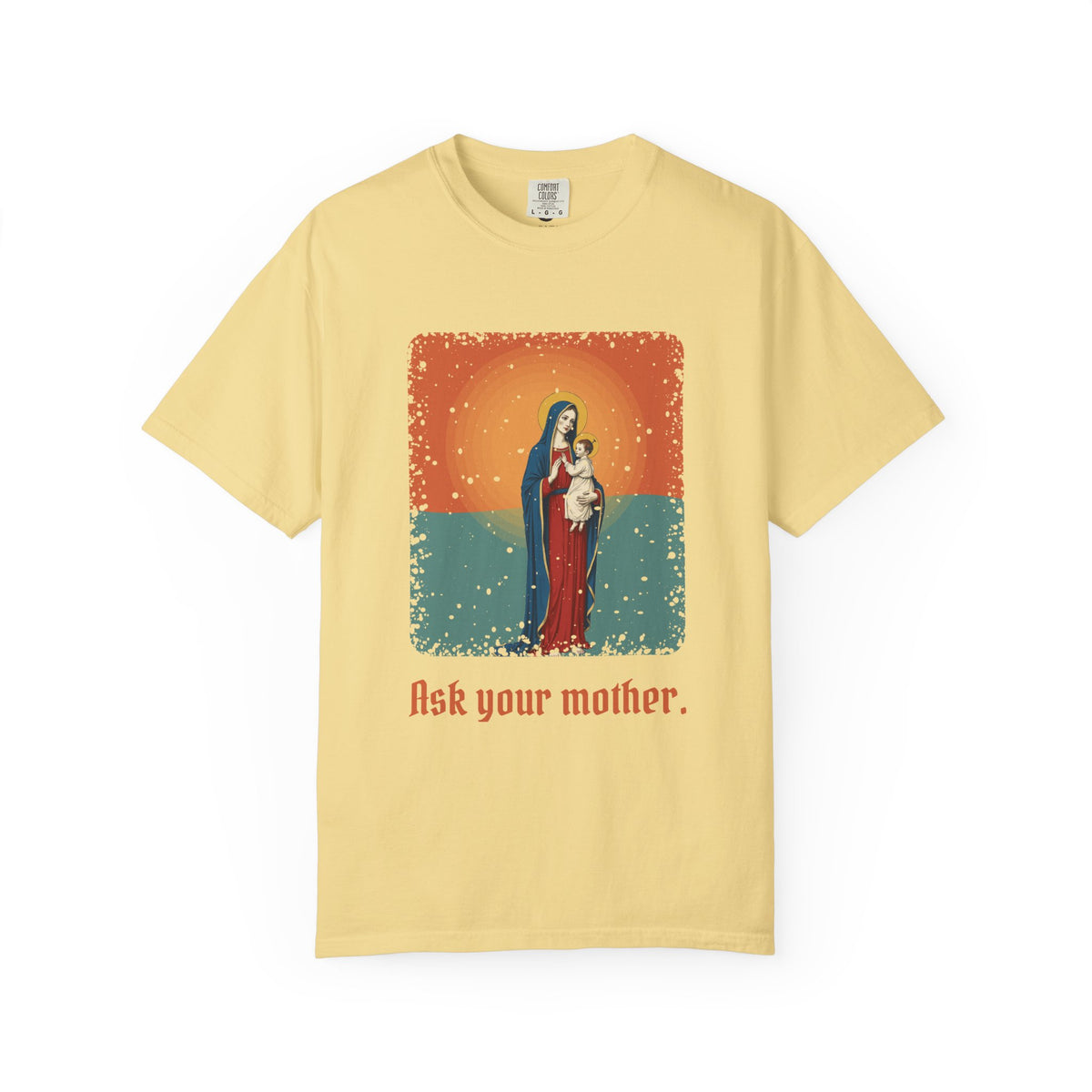 The Virgin Mary · “Ask your mother.” — Garment-Dyed T-Shirt