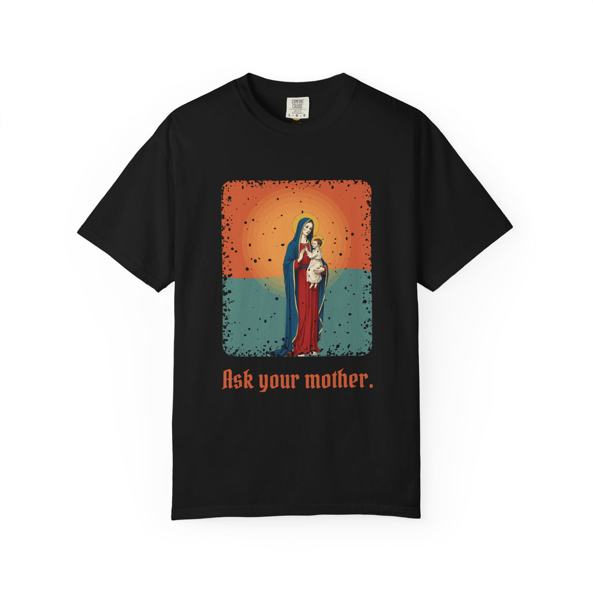 The Virgin Mary · “Ask your mother.” — Garment-Dyed T-Shirt