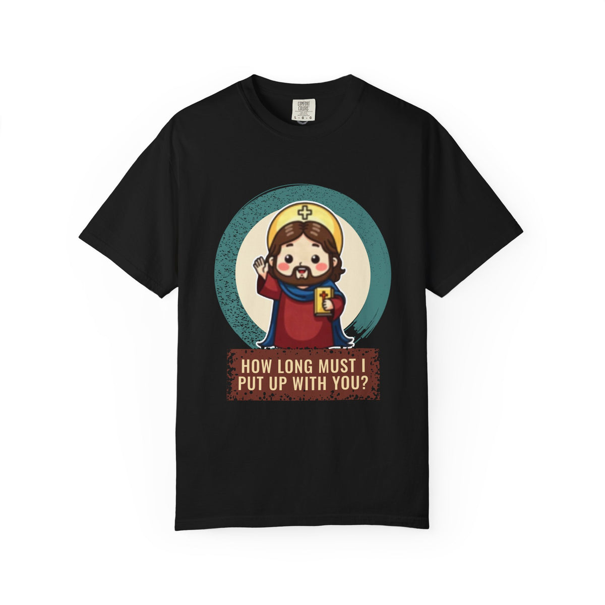 Jesus Christ · “How long must I put up with you?” — Garment-Dyed T-Shirt