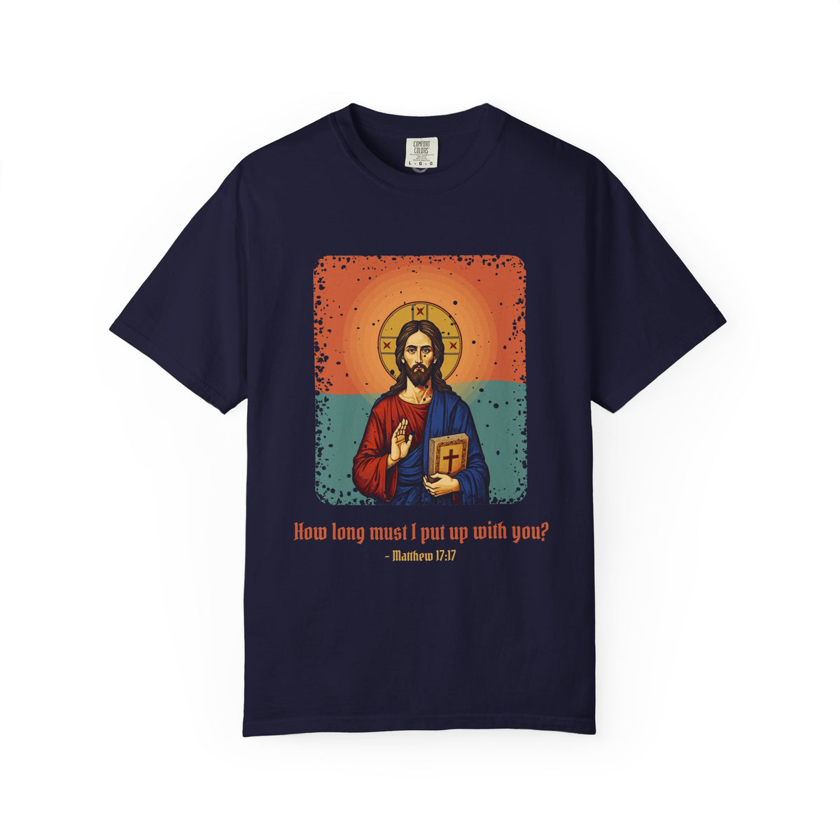 Jesus Christ · “How long must I put up with you?” — Garment-Dyed T-Shirt