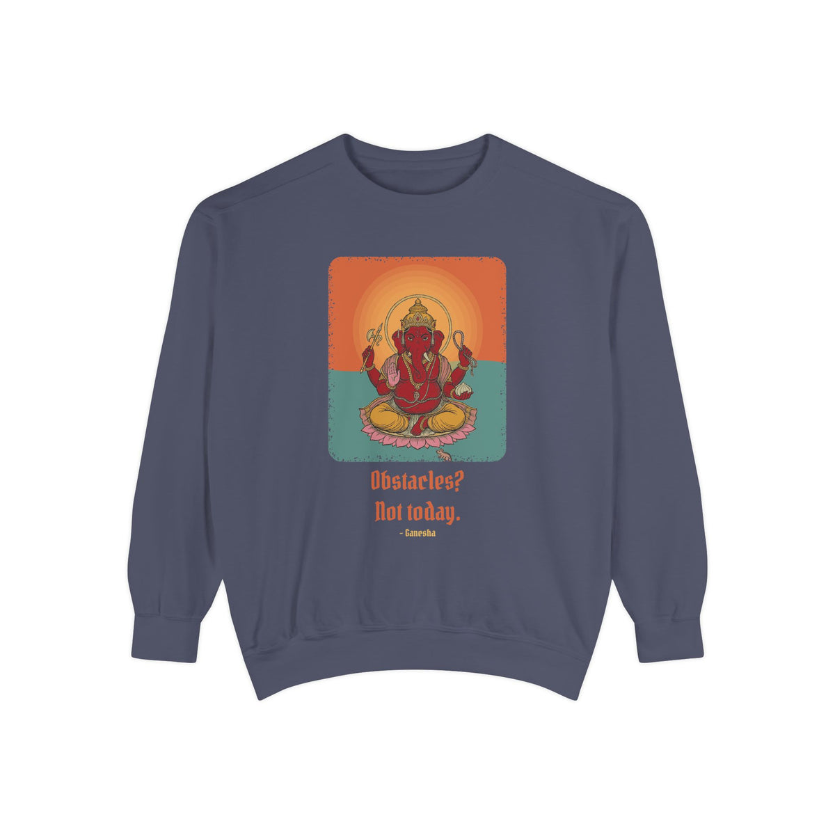 Ganesha · “First things first.” — Garment-Dyed Sweatshirt