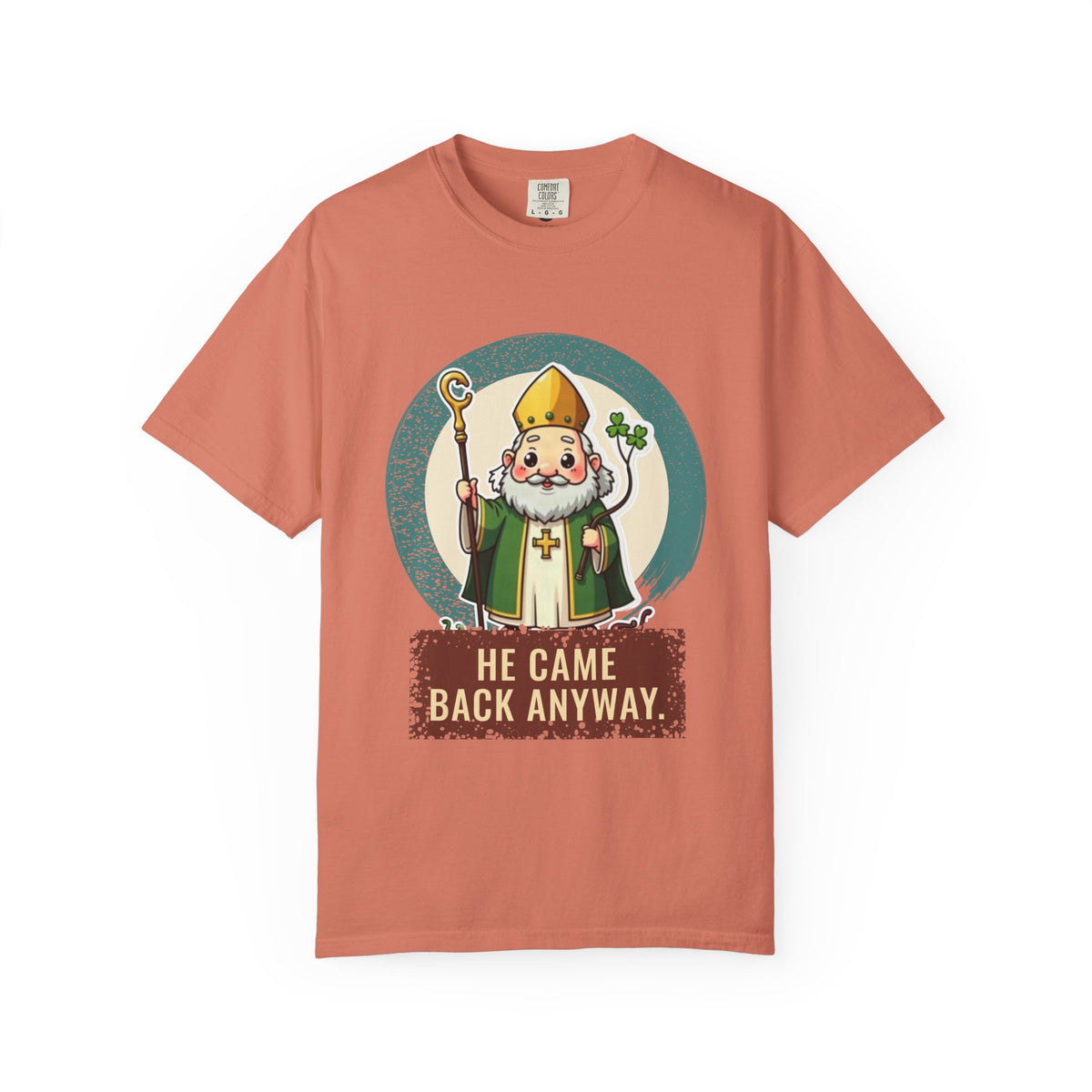 St Patrick · “He came back anyway.” — Garment-Dyed T-Shirt