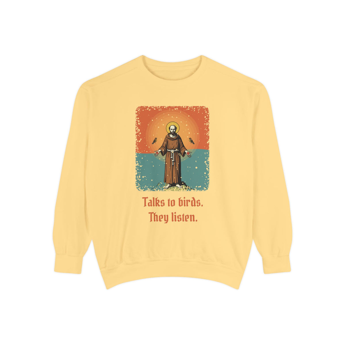 St Francis of Assisi · “Talks to birds. They listen.” — Garment-Dyed Sweatshirt