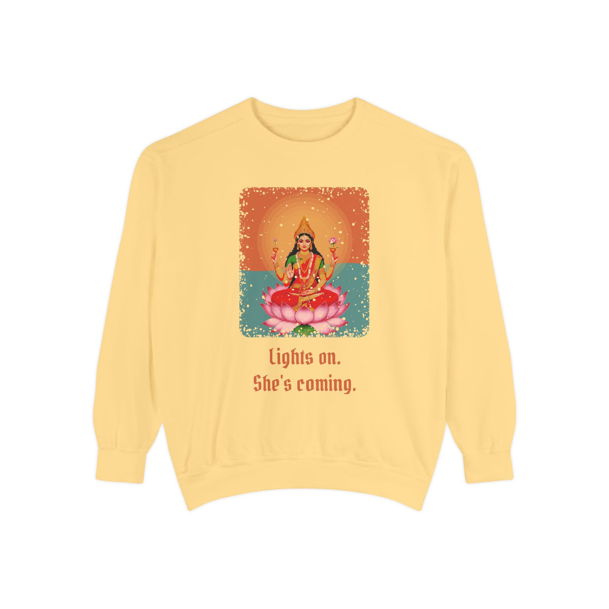 Lakshmi · “Lights on. She's coming.” — Garment-Dyed Sweatshirt
