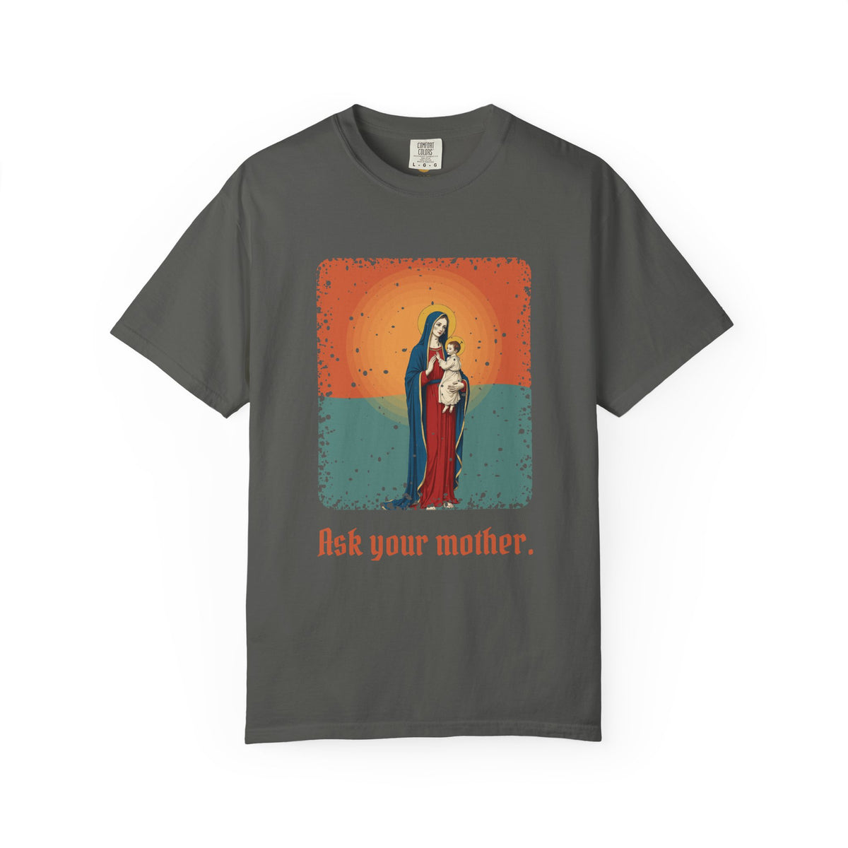 The Virgin Mary · “Ask your mother.” — Garment-Dyed T-Shirt