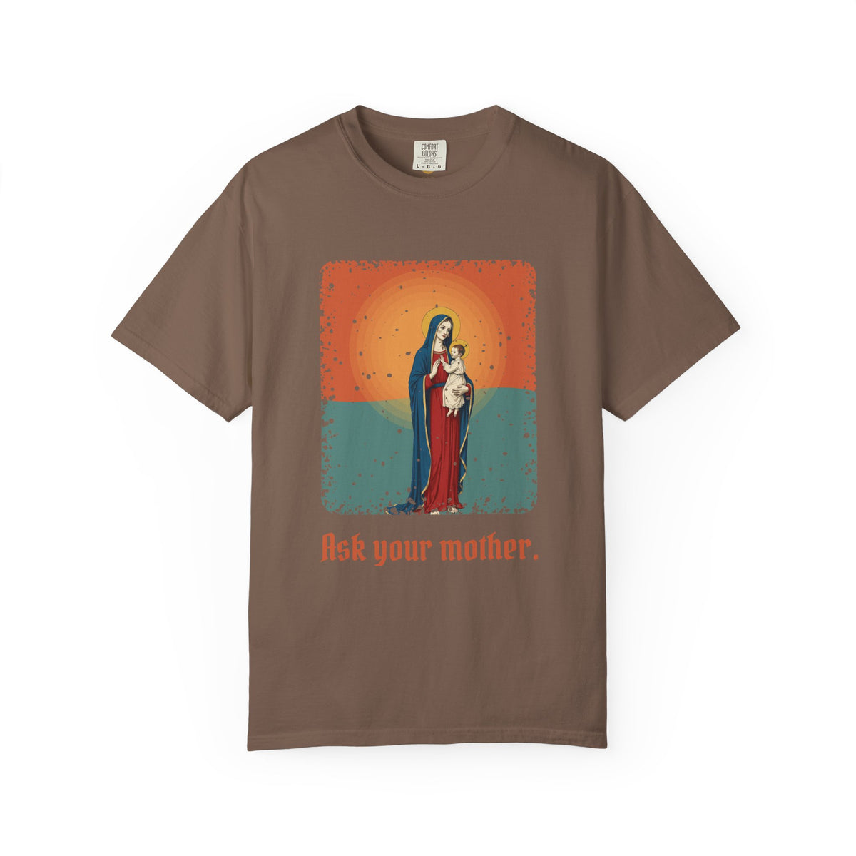 The Virgin Mary · “Ask your mother.” — Garment-Dyed T-Shirt