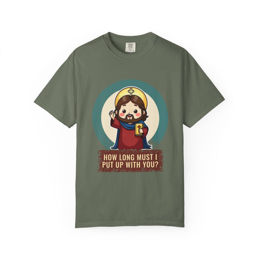 Jesus Christ · “How long must I put up with you?” — Garment-Dyed T-Shirt