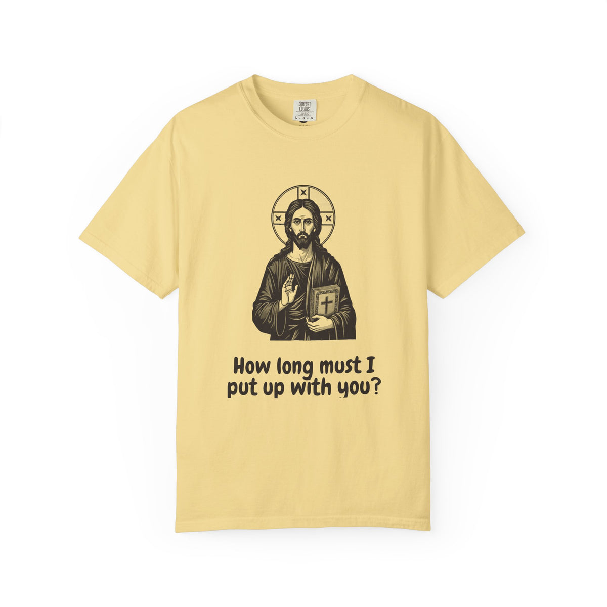 Jesus Christ · “How long must I put up with you?” — Garment-Dyed One-Ink Tee