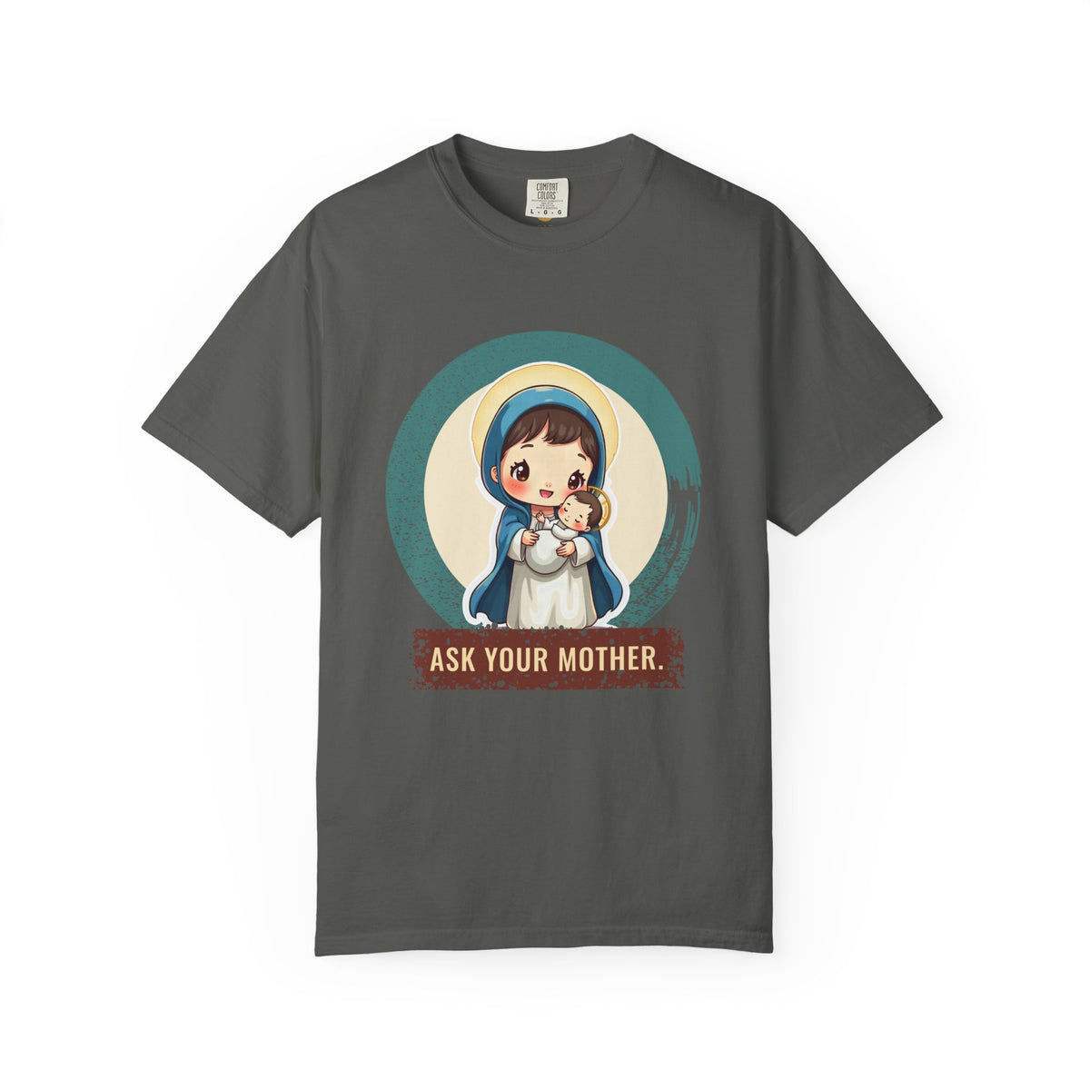 The Virgin Mary · “Ask your mother.” — Garment-Dyed T-Shirt