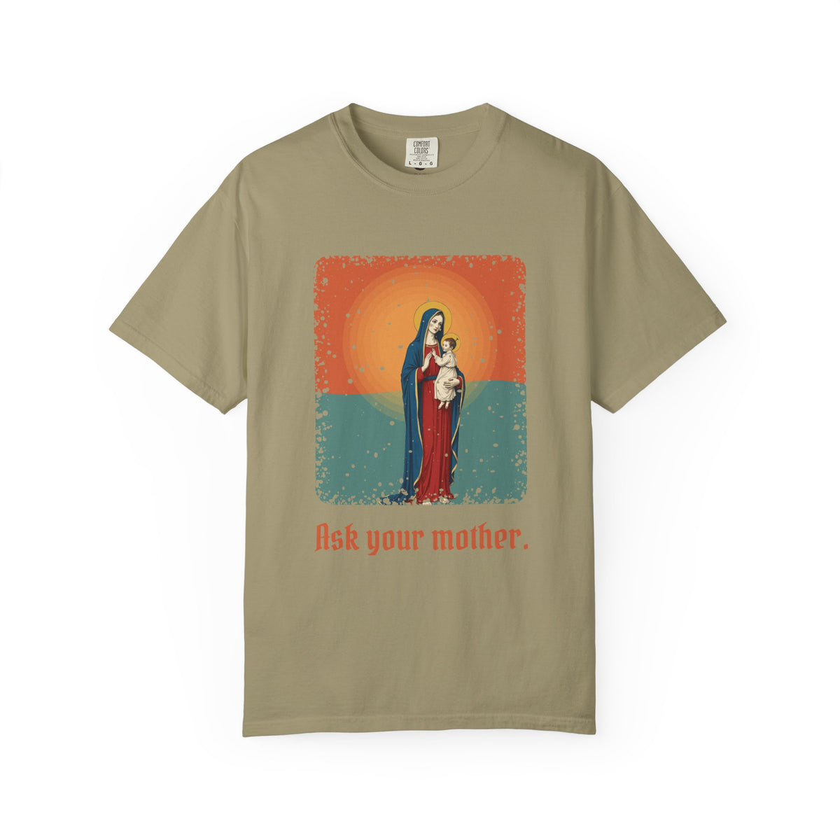 The Virgin Mary · “Ask your mother.” — Garment-Dyed T-Shirt